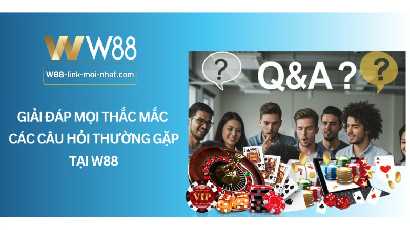 Giải đáp mọi thắc mắc các câu hỏi thường gặp tại W88