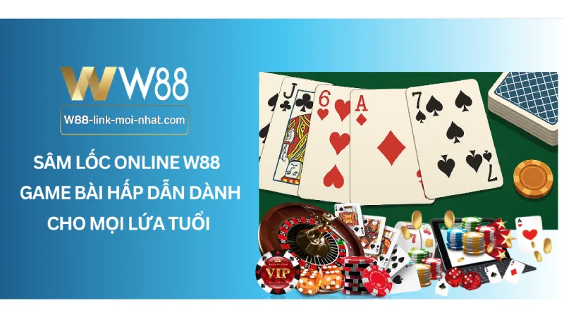 Sâm lốc online W88 – Game bài hấp dẫn dành cho mọi lứa tuổi