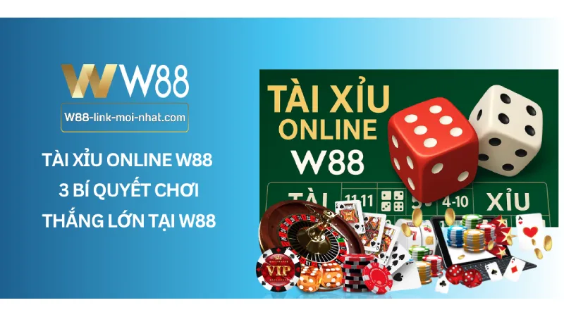 Tài xỉu online W88 - 3 Bí quyết chơi thắng lớn tại W88