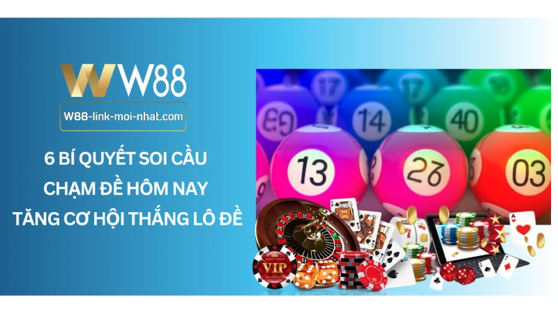 6 Bí quyết soi cầu chạm đề hôm nay tăng cơ hội thắng lô đề