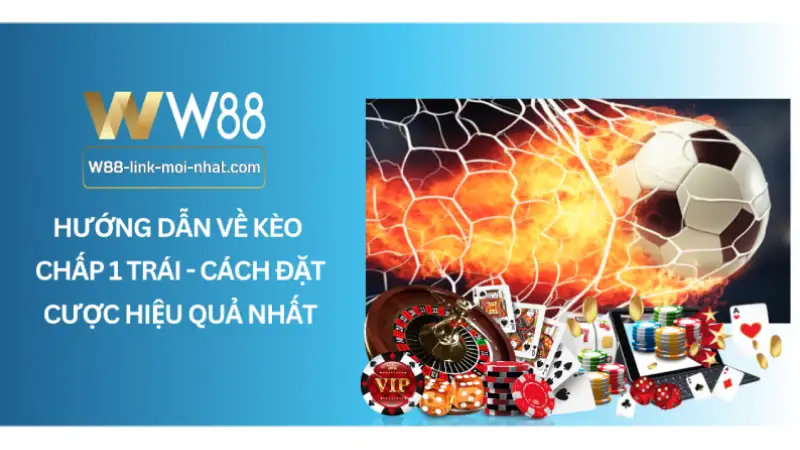 Hướng Dẫn Về Kèo Chấp 1 Trái - Cách Đặt Cược Hiệu Quả Nhất