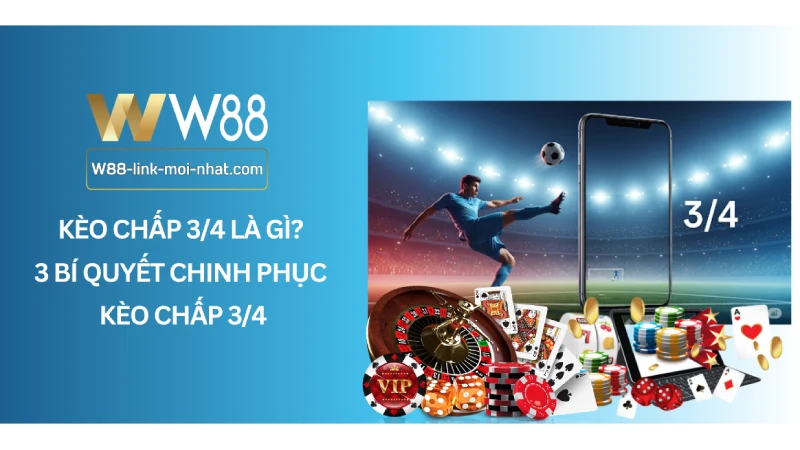 Kèo Chấp 3/4 Là Gì? 3 Bí Quyết Chinh Phục Kèo Chấp 3/4