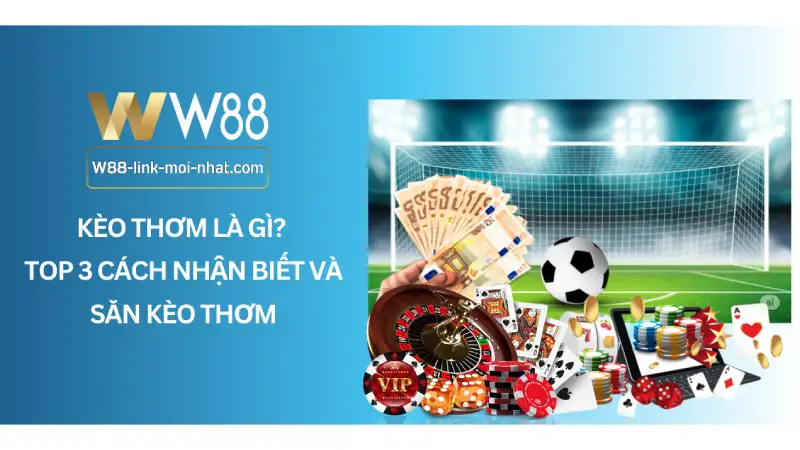 Kèo Thơm Là Gì? Top 3 Cách Nhận Biết Và Săn Kèo Thơm