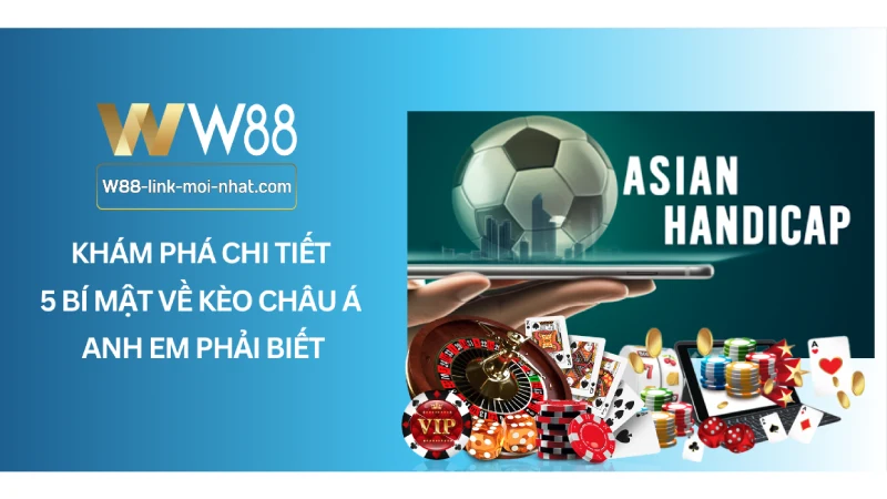 Khám phá chi tiết 5 bí mật về kèo châu Á anh em phải biết