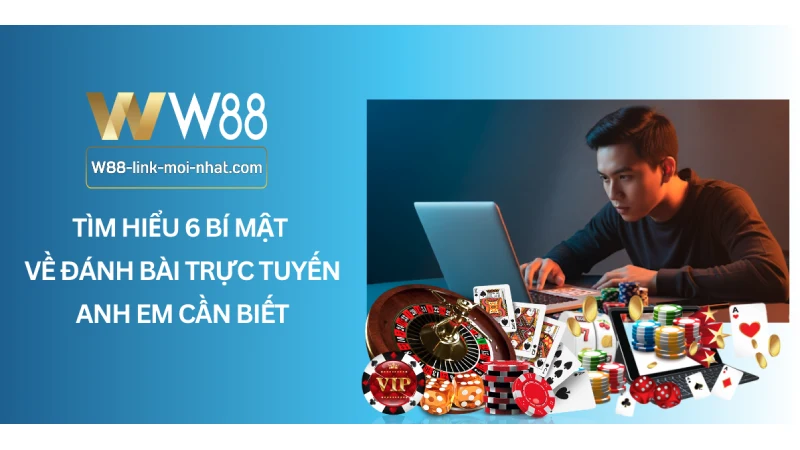 Tìm hiểu 6 bí mật về đánh bài trực tuyến anh em cần biết
