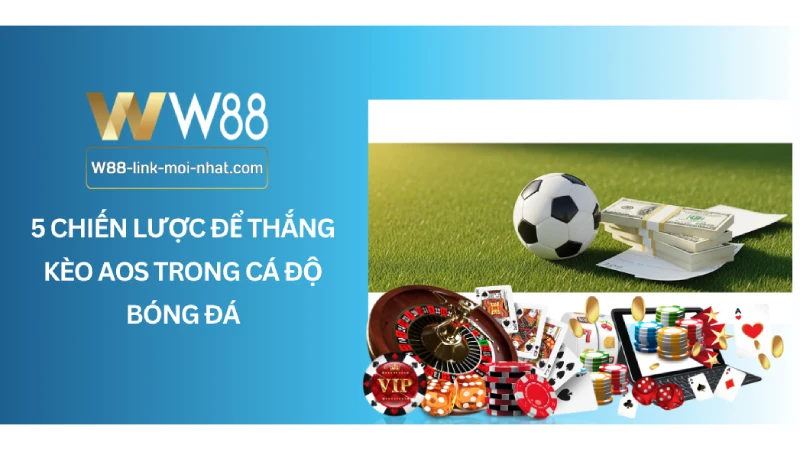 5 Chiến lược để thắng Kèo AOS trong cá độ bóng đá
